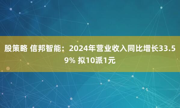 股策略 信邦智能：2024年营业收入同比增长33.59% 拟10派1元