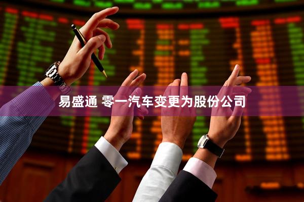 易盛通 零一汽车变更为股份公司