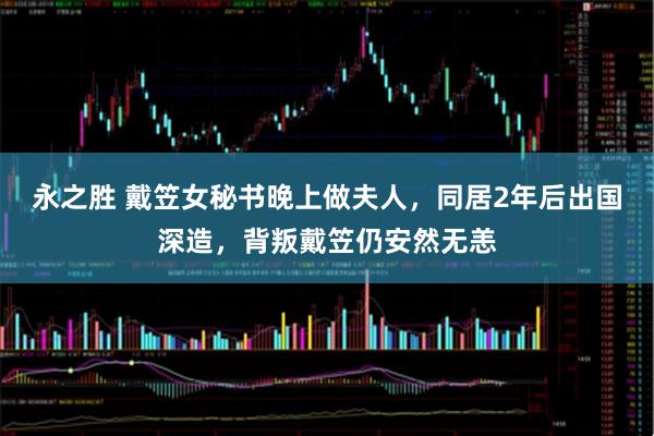 永之胜 戴笠女秘书晚上做夫人，同居2年后出国深造，背叛戴笠仍安然无恙